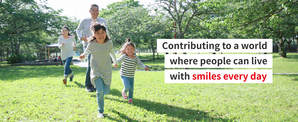 Contributing to a world
where people can live
with smiles every day