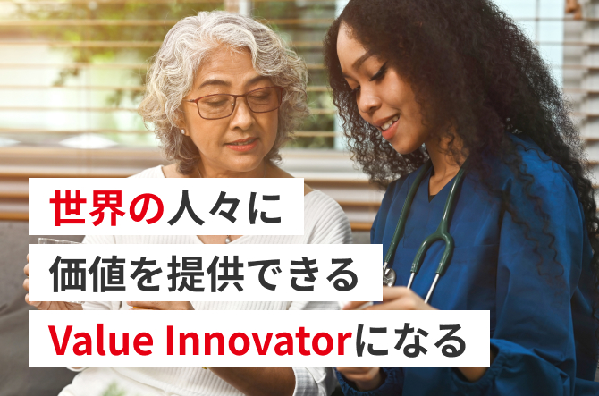 世界の人々に
価値を提供できる
Value Innovatorになる